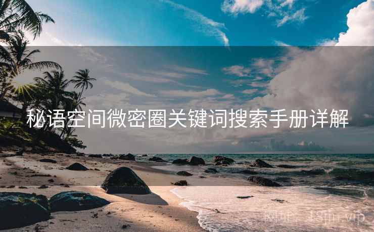 秘语空间微密圈关键词搜索手册详解